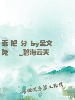 乖 把腳分開by全文免費閱讀